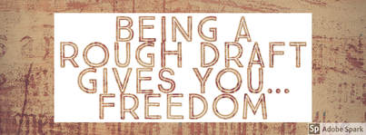 Being a Rough Draft Gives You Freedom